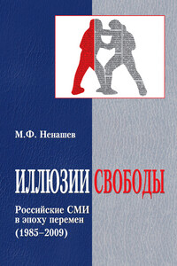 Иллюзии свободы. Российские СМИ в эпоху перемен (1985-2009) - Михаил Федорович Ненашев