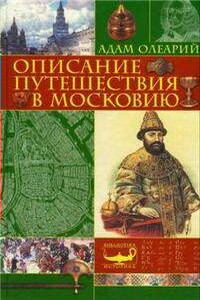 Описание путешествия Голштинского посольства в Московию и Персию - Адам Олеарий