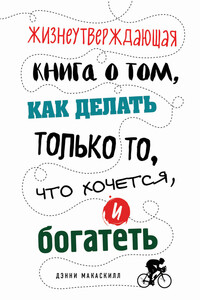 Жизнеутверждающая книга о том, как делать только то, что хочется, и богатеть - Дэнни Макаскилл
