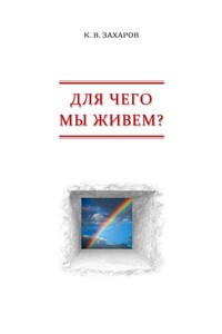 Для чего мы живем? - Константин Валерьевич Захаров