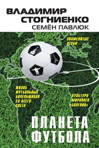 Планета Футбола. Города, стадионы и знаменитые дерби - Семен Геннадьевич Павлюк, Владимир Сергеевич Стогниенко