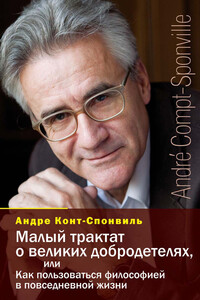 Малый трактат о великих добродетелях, или Как пользоваться философией в повседневной жизни - Андре Конт-Спонвиль