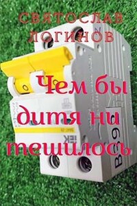Чем бы дитя ни тешилось - Святослав Владимирович Логинов