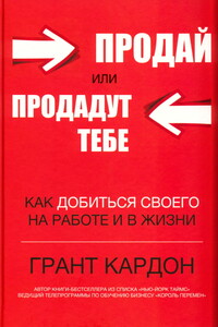 Продай или продадут тебе: как добиться своего на работе и в жизни - Грант Кардон