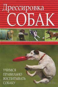Дрессировка собак. Учимся правильно воспитывать собаку - Любовь Орлова