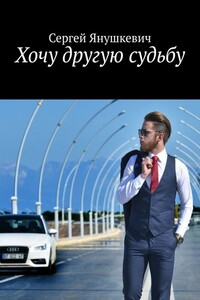 Хочу другую судьбу - Сергей Казимирович Янушкевич