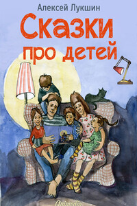 Сказки про детей. Продолжение - Алексей Лукшин