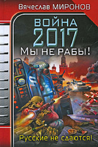 Война 2017. Мы не Рабы! - Вячеслав Николаевич Миронов
