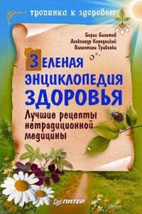 Зеленая энциклопедия здоровья. Лучшие рецепты нетрадиционной медицины - Борис Васильевич Болотов, Александр Владимирович Кородецкий
