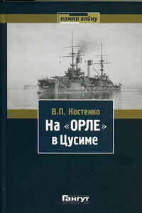 На «Орле» в Цусиме: Воспоминания участника русско-японской войны на море в 1904–1905 гг. - Владимир Полиевктович Костенко