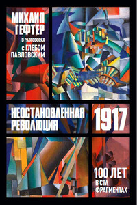 1917. Неостановленная революция. Сто лет в ста фрагментах. Разговоры с Глебом Павловским - Михаил Яковлевич Гефтер