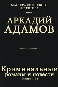 Сборник "Криминальные романы и повести".Компиляция. кн. 1-14 - Аркадий Григорьевич Адамов