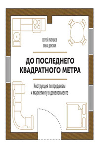 До последнего квадратного метра. Инструкция по продажам и маркетингу в девелопменте - Сергей Александрович Разуваев, Ольга Олеговна Донская