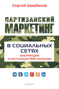 Партизанский маркетинг в социальных сетях. Инструкция по эксплуатации SMM-менеджера - Сергей Петрович Щербаков