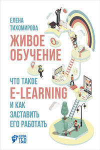 Живое обучение: Что такое e-learning и как заставить его работать - Елена Владимировна Тихомирова