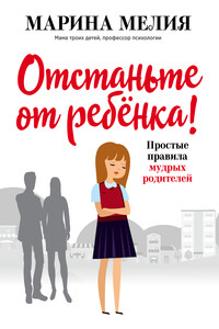 Отстаньте от ребёнка! - Марина Ивановна Мелия