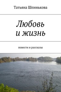 Любовь и жизнь - Татьяна Михайловна Шпинькова