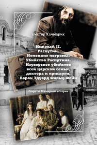 Николай II. Распутин. Немецкие погромы. Убийство Распутина. Изуверское убийство всей царской семьи, доктора и прислуги. Барон Эдуард Фальц-Фейн - Виктор С Качмарик