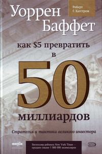 Уоррен Баффет. Как 5 долларов превратить в 50 миллиардов. Стратегия и тактика великого инвестора - Роберт Дж Хэгстром