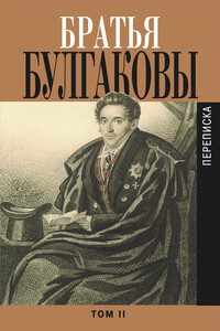 Братья Булгаковы. Том 2. Письма 1821–1826 гг. - Константин Яковлевич Булгаков, Александр Яковлевич Булгаков