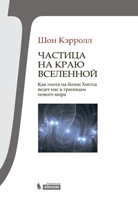 Частица на краю Вселенной. Как охота на бозон Хиггса ведет нас к границам нового мира - Шон Майкл Кэрролл