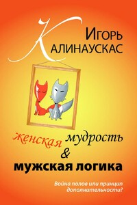 Женская мудрость и мужская логика. Война полов или принцип дополнительности - Игорь Николаевич Калинаускас