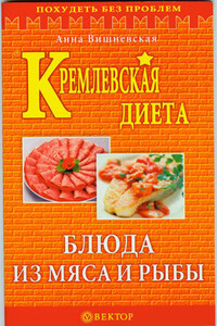 Кремлевская диета. Блюда из мяса и рыбы - Анна Владимировна Вишневская