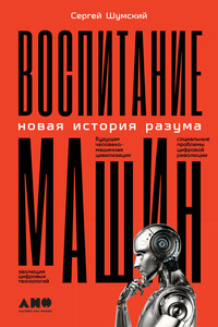 Воспитание машин. Новая история разума - Сергей Александрович Шумский