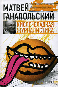 Кисло-сладкая журналистика - Матвей Юрьевич Ганапольский
