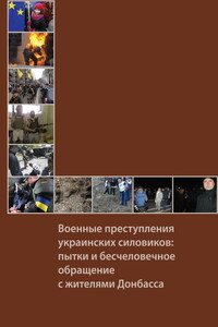 Военные преступления украинских силовиков: пытки и бесчеловечное обращение с жителями Донбасса - Коллектив Авторов