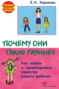 Почему они такие разные? Как понять и сформировать характер вашего ребенка - Елена Николаевна Корнеева