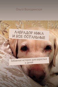 Лабрадор Ника и все остальные. Забавные истории для взрослых и детей - Ольга Володинская