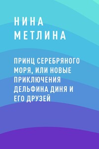 Принц Серебряного моря, или Новые приключения дельфина Диня и его друзей - Нина Олеговна Метлина