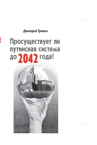 Просуществует ли путинская система до 2042 года? - Дмитрий Яковлевич Травин