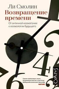 Возвращение времени. От античной космогонии к космологии будущего - Ли Смолин