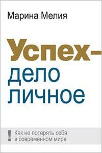 Успех — дело личное: Как не потерять себя в современном мире - Марина Ивановна Мелия