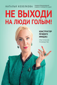 Не выходи на люди голым! Конструктор речевого имиджа. Практическое руководство - Наталья Александровна Козелкова