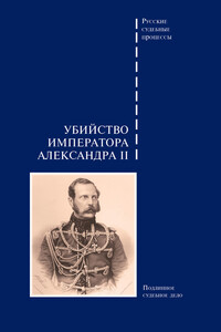 Убийство императора Александра II. Подлинное судебное дело - Коллектив Авторов