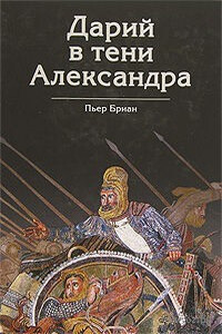 Дарий в тени Александра - Пьер Бриан