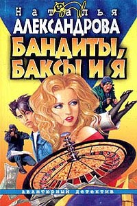 Бандиты, баксы и я - Наталья Николаевна Александрова