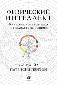 Физический интеллект. Как слышать свое тело и управлять эмоциями - Клэр Дейл, Патрисия Пейтон