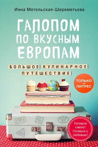 Галопом по вкусным Европам. Большое кулинарное путешествие - Инна Витальевна Метельская-Шереметьева