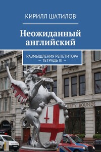 Неожиданный английский. Размышления репетитора – Тетрадь III - Кирилл Алексеевич Шатилов
