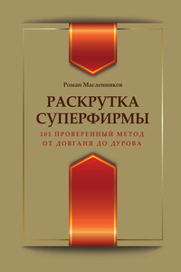 Раскрутка суперфирмы. 101 проверенный метод от Довганя до Дурова - Роман Михайлович Масленников