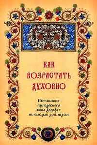 Как возрастать духовно. Наставления преподобного аввы Дорофея на каждый день недели. - Дорофей