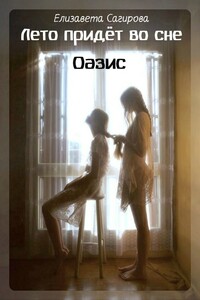 Лето придёт во сне. Часть 2. Оазис - Елизавета Павловна Сагирова