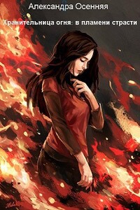 Хранительница огня: в пламени страсти - Александра Сергеевна Осенняя