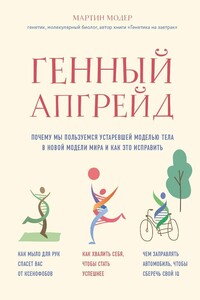 Генный апгрейд. Почему мы пользуемся устаревшей моделью тела в новой модели мира и как это исправить - Мартин Модер