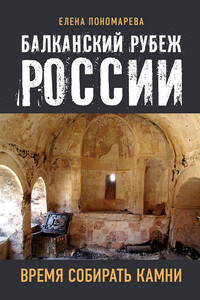 Балканский рубеж России. Время собирать камни - Елена Георгиевна Пономарёва