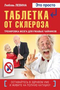 Таблетка от склероза. Тренировка мозга для ржавых чайников - Любовь Трофимовна Левина